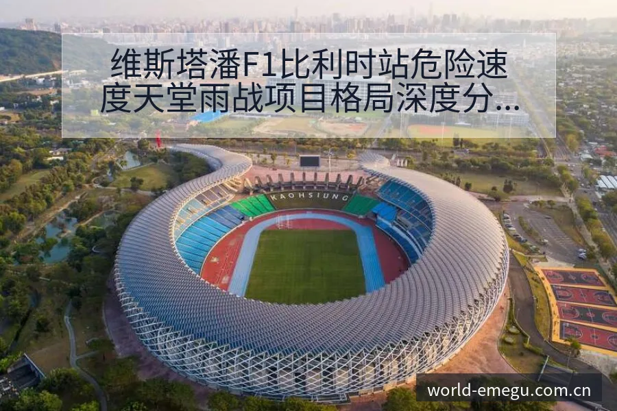 维斯塔潘F1比利时站危险速度天堂雨战项目格局深度分析 - 咪咕直播